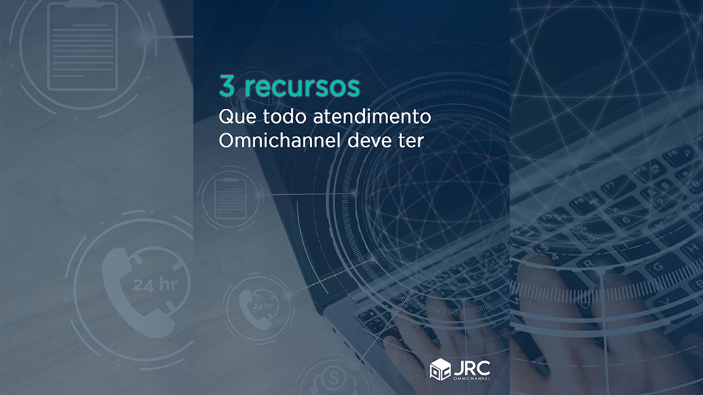 3 recursos que todo atendimento omnichannel deve ter